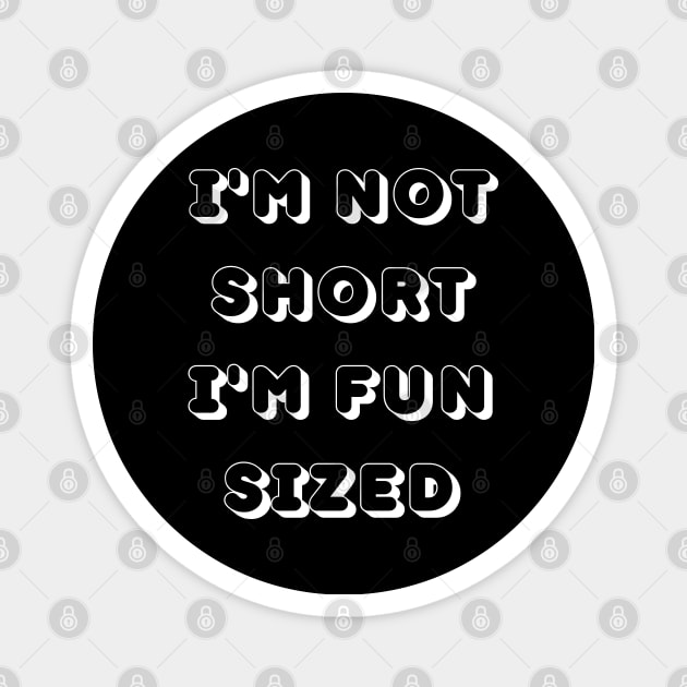 Im Not Short Im Fun Sized. Funny Short People. Magnet by That Cheeky Tee